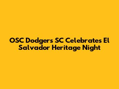OSC Dodgers SC Celebrates El Salvador Heritage Night