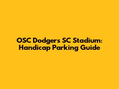 OSC Dodgers SC Stadium: Handicap Parking Guide