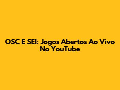 OSC E SEI: Jogos Abertos Ao Vivo No YouTube