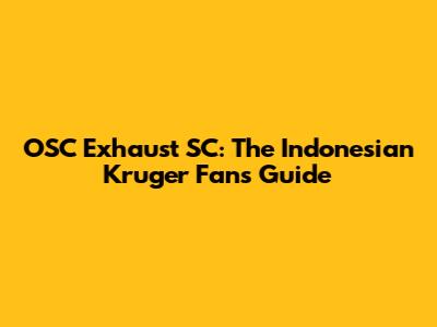 OSC Exhaust SC: The Indonesian Kruger Fan's Guide