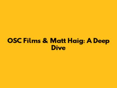 OSC Films & Matt Haig: A Deep Dive