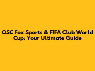 OSC Fox Sports & FIFA Club World Cup: Your Ultimate Guide