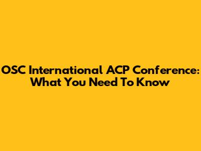 OSC International ACP Conference: What You Need To Know