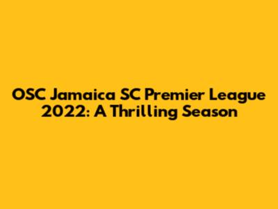 OSC Jamaica SC Premier League 2022: A Thrilling Season