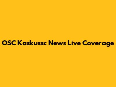 OSC Kaskussc News Live Coverage