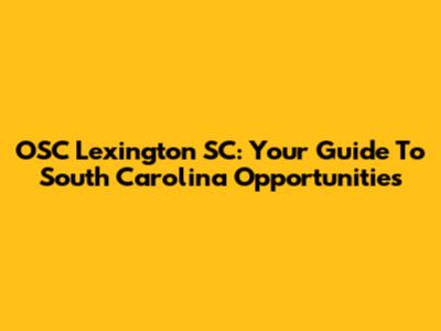OSC Lexington SC: Your Guide To South Carolina Opportunities