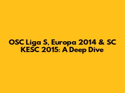 OSC Liga S, Europa 2014 & SC KESC 2015: A Deep Dive