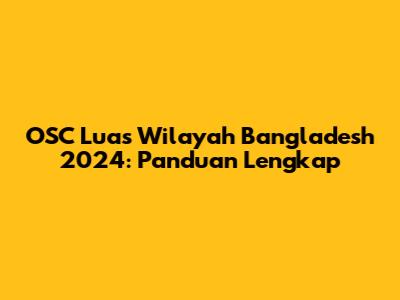 OSC Luas Wilayah Bangladesh 2024: Panduan Lengkap
