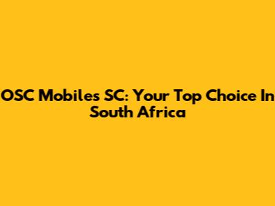 OSC Mobiles SC: Your Top Choice In South Africa