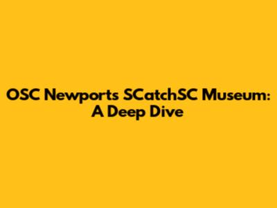 OSC Newport's SCatchSC Museum: A Deep Dive