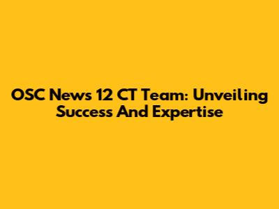 OSC News 12 CT Team: Unveiling Success And Expertise