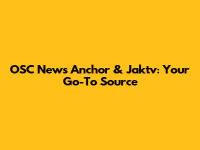 OSC News Anchor & Jaktv: Your Go-To Source