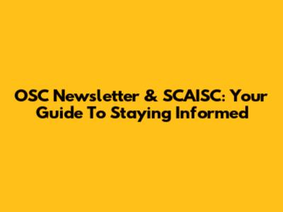 OSC Newsletter & SCAISC: Your Guide To Staying Informed
