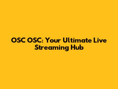 OSC OSC: Your Ultimate Live Streaming Hub