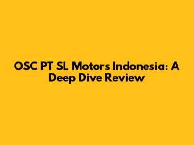 OSC PT SL Motors Indonesia: A Deep Dive Review