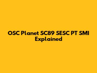 OSC Planet SC89 SESC PT SMI Explained