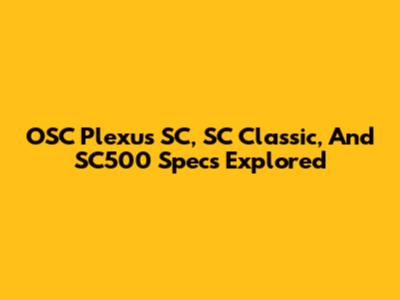OSC Plexus SC, SC Classic, And SC500 Specs Explored