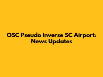 OSC Pseudo Inverse SC Airport: News Updates