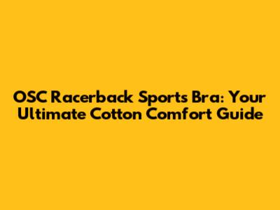 OSC Racerback Sports Bra: Your Ultimate Cotton Comfort Guide