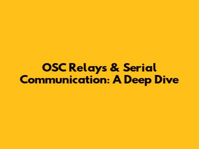 OSC Relays & Serial Communication: A Deep Dive