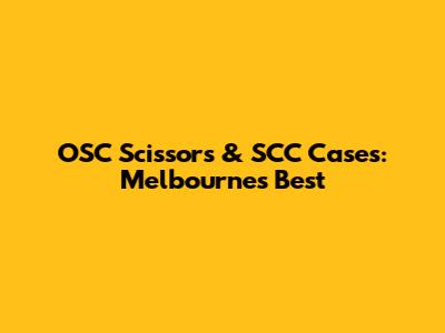 OSC Scissors & SCC Cases: Melbourne's Best