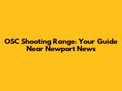 OSC Shooting Range: Your Guide Near Newport News