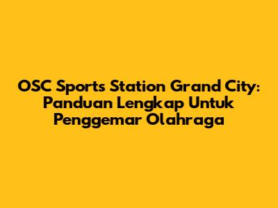 OSC Sports Station Grand City: Panduan Lengkap Untuk Penggemar Olahraga