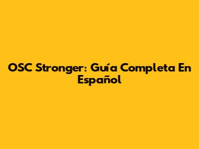OSC Stronger: Guía Completa En Español