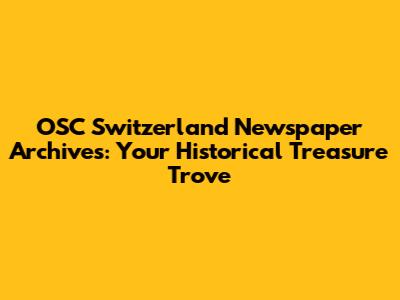 OSC Switzerland Newspaper Archives: Your Historical Treasure Trove