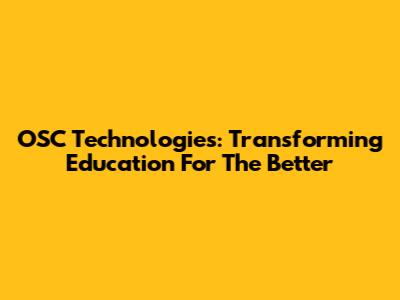 OSC Technologies: Transforming Education For The Better