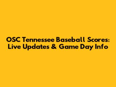 OSC Tennessee Baseball Scores: Live Updates & Game Day Info