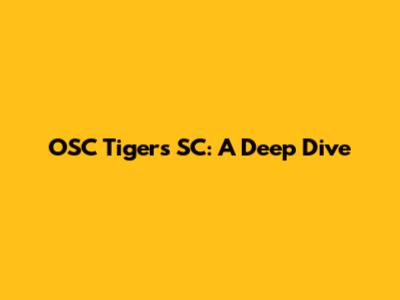 OSC Tigers SC: A Deep Dive
