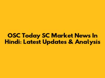 OSC Today SC Market News In Hindi: Latest Updates & Analysis