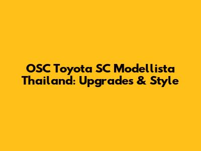OSC Toyota SC Modellista Thailand: Upgrades & Style