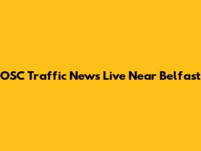 OSC Traffic News Live Near Belfast