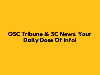 OSC Tribune & SC News: Your Daily Dose Of Info!