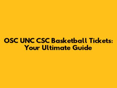 OSC UNC CSC Basketball Tickets: Your Ultimate Guide