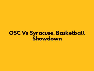 OSC Vs Syracuse: Basketball Showdown