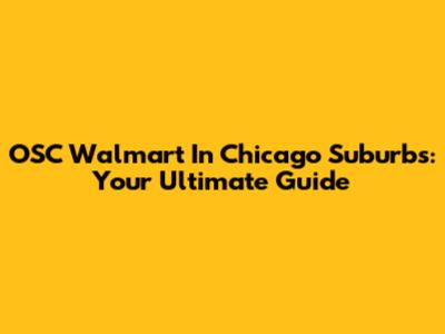 OSC Walmart In Chicago Suburbs: Your Ultimate Guide