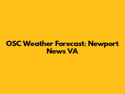 OSC Weather Forecast: Newport News VA