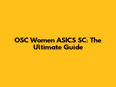 OSC Women ASICS SC: The Ultimate Guide