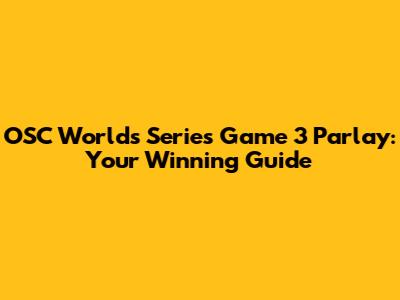 OSC Worlds Series Game 3 Parlay: Your Winning Guide