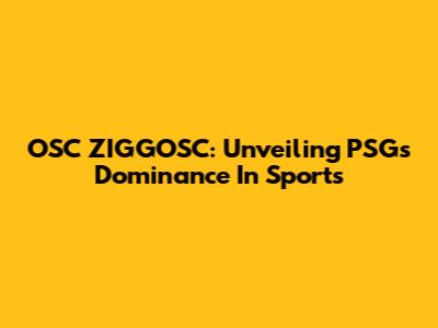 OSC ZIGGOSC: Unveiling PSG's Dominance In Sports
