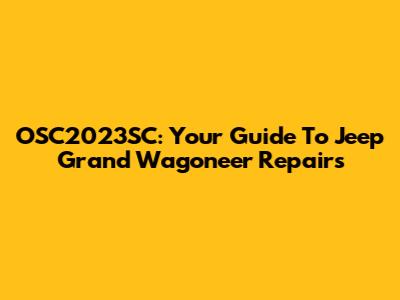 OSC2023SC: Your Guide To Jeep Grand Wagoneer Repairs