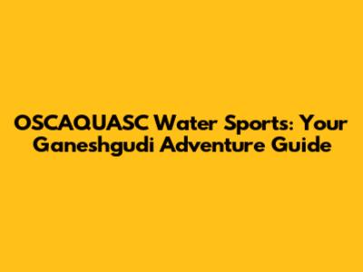 OSCAQUASC Water Sports: Your Ganeshgudi Adventure Guide