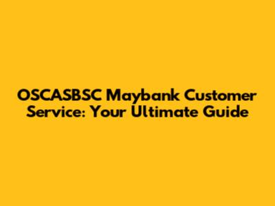 OSCASBSC Maybank Customer Service: Your Ultimate Guide