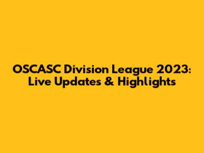 OSCASC Division League 2023: Live Updates & Highlights