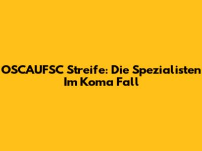 OSCAUFSC Streife: Die Spezialisten Im Koma Fall