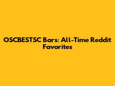 OSCBESTSC Bars: All-Time Reddit Favorites