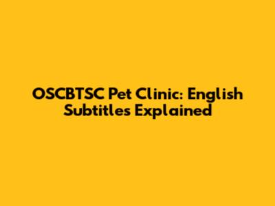 OSCBTSC Pet Clinic: English Subtitles Explained